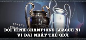 Đội hình Champions League XI vĩ đại nhất thế giới