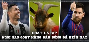 Goat là gì? Ngôi sao Goat hàng đầu bóng đá hiện nay