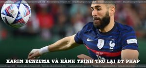 Karim Benzema và hành trình trở lại ĐT Pháp