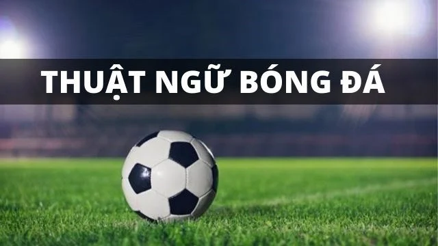 Thuật ngữ bóng đá tiếng Anh từ A-Z